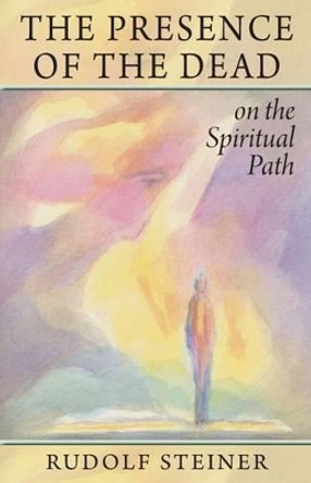 The Presence of the Dead on the Spiritual Path by Rudolf Steiner 9780880102834