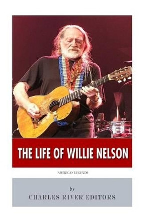 American Legends: The Life of Willie Nelson by Charles River Editors 9781508805700