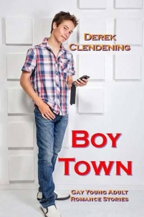 Boy Town: Gay Young Adult Romance Stories by Derek Clendening 9781512076066