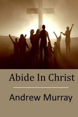 Abide in Christ by Andrew Murray 9781512197587