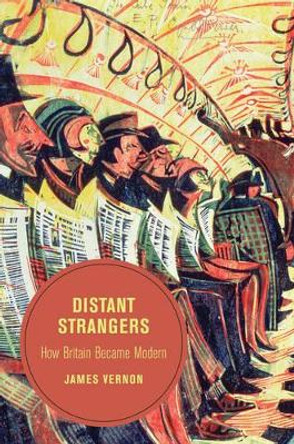 Distant Strangers: How Britain Became Modern by James Vernon 9780520282049