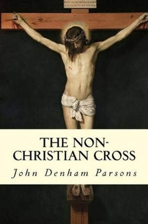 The Non-Christian Cross by John Denham Parsons 9781507722398