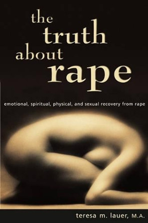 The Truth About Rape: emotional, spiritual, physical, and sexual recovery from rape by Teresa M Lauer Malmhc 9780966207811