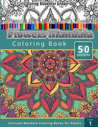 Coloring Books for Grown-Ups: Flowers Mandala Coloring Book (Intricate Mandala Coloring Books for Adults), Volume 1 by Chiquita Publishing 9781514355862