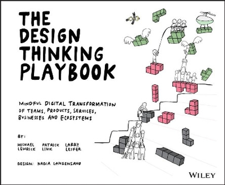 The Design Thinking Playbook: Mindful Digital Transformation of Teams, Products, Services, Businesses and Ecosystems by Michael Lewrick 9781119467472