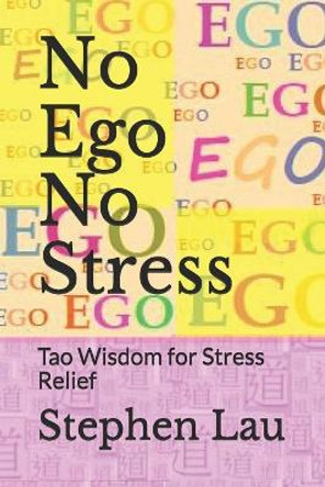 No Ego No Stress: Tao Wisdom for Stress Relief by Stephen Lau 9781511648370