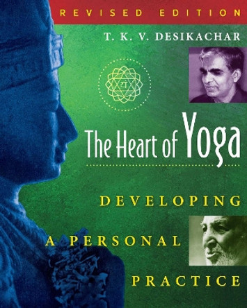 The Heart of Yoga: Developing Personal Practice by T. K. V. Desikachar 9780892817641