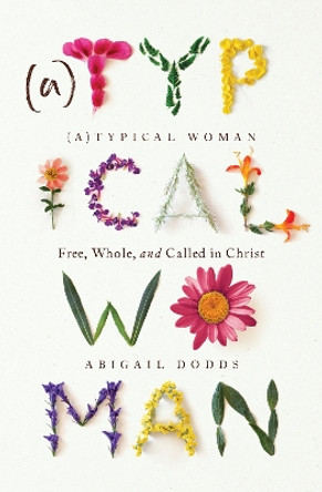 Typical Woman: Free, Whole, and Called in Christ by Abigail Dodds 9781433583124