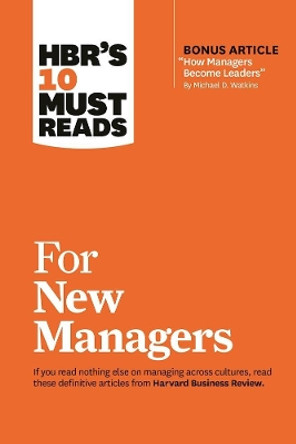 HBR's 10 Must Reads for New Managers (with bonus article &quot;How Managers Become Leaders&quot; by Michael D. Watkins) (HBR's 10 Must Reads) by Linda A. Hill 9781633693029
