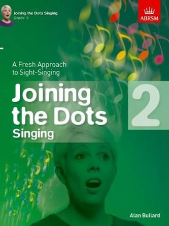 Joining the Dots Singing, Grade 2: A Fresh Approach to Sight-Singing by Alan Bullard 9781848497405