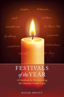 Festivals of the Year: A Workbook for Re-Enlivening the Christian Festive Cycle by Roger Druitt 9781855843929