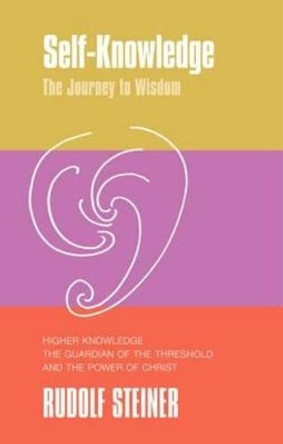 Self-Knowledge: The Journey to Wisdom. Higher Knowledge, the Guardian of the Threshold and the Power of Christ by Rudolf Steiner 9781855844124