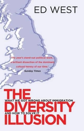 The Diversity Illusion: How Immigration Broke Britain and How to Solve it by Ed West 9781908096319