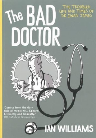 The Bad Doctor: The Troubled Life and Times of Dr Iwan James by Ian Williams 9781908434289