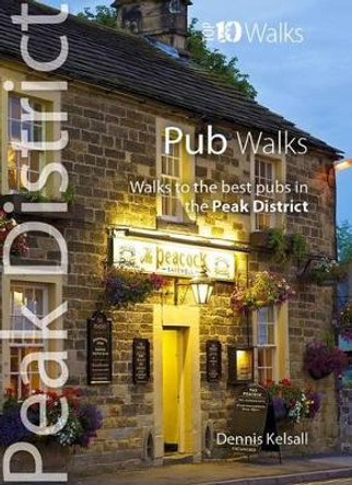 Pub Walks: Walks to the Best Pubs in the Peak District by Dennis Kelsall 9781908632098