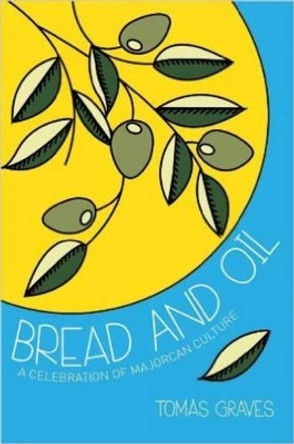 Bread and Oil: A Celebration of Majorcan Culture by Tomas Graves 9781909166165