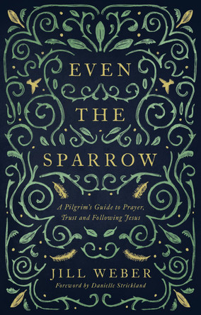 Even the Sparrow: A Pilgrim's Guide to Prayer, Trust and Following Jesus by Jill Weber 9781910012710