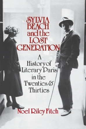 Sylvia Beach and the Lost Generation: A History of Literary Paris in the Twenties and Thirties by Noel Riley Fitch 9780393302318