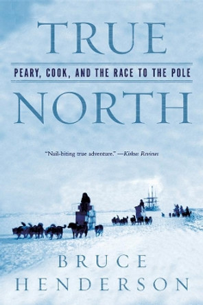 True North: Peary, Cook, and the Race to the Pole by Bruce Henderson 9780393327380
