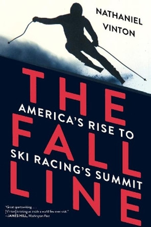 The Fall Line: America's Rise to Ski Racing's Summit by Nathaniel Vinton 9780393352696