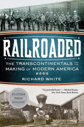 Railroaded: The Transcontinentals and the Making of Modern America by Richard White 9780393342376