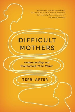 Difficult Mothers: Understanding and Overcoming Their Power by Terri Apter 9780393345445