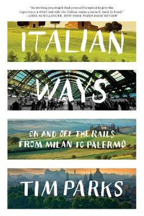 Italian Ways: On and Off the Rails from Milan to Palermo by Tim Parks 9780393348828