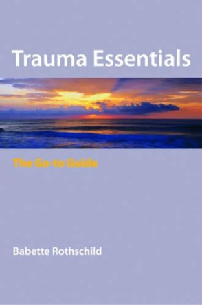 Trauma Essentials: The Go-To Guide by Babette Rothschild 9780393706208