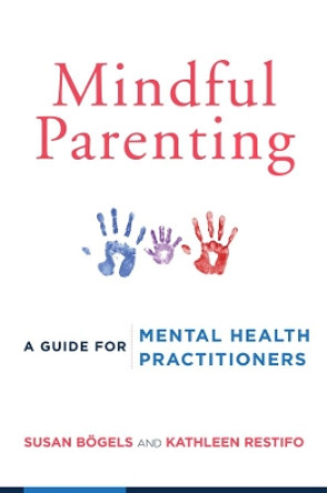 Mindful Parenting: A Guide for Mental Health Practitioners by Susan Bogels 9780393709926