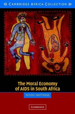 The Moral Economy of AIDS in South Africa by Nicoli Nattrass 9780521548649