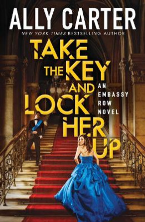 Take the Key and Lock Her Up (Embassy Row, Book 3) by Ally Carter 9780545655019