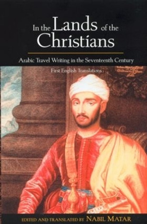 In the Lands of the Christians: Arabic Travel Writing in the 17th Century by Nabil Matar 9780415932288