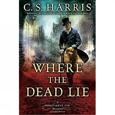 Where The Dead Lie: A Sebastian St. Cry Mystery #12 by C. S. Harris 9780451471208