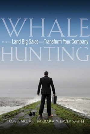 Whale Hunting: How to Land Big Sales and Transform Your Company by Tom Searcy 9780470182697
