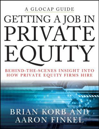 Getting a Job in Private Equity: Behind the Scenes Insight into How Private Equity Funds Hire by Brian Korb 9780470292624
