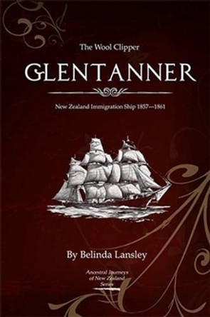 The Wool Clipper Glentanner: New Zealand Immigration Ship 1857-1861 by Belinda Lansley 9780473237516