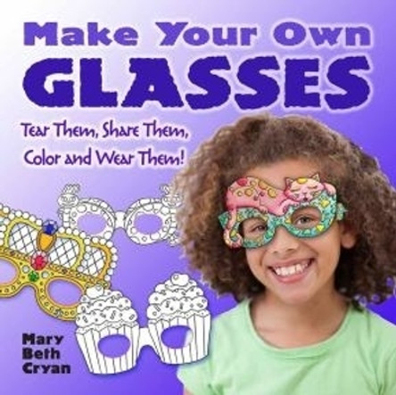 Make Your Own Glasses: Tear Them, Share Them, Color and Wear Them! by Mary Beth Cryan 9780486794082