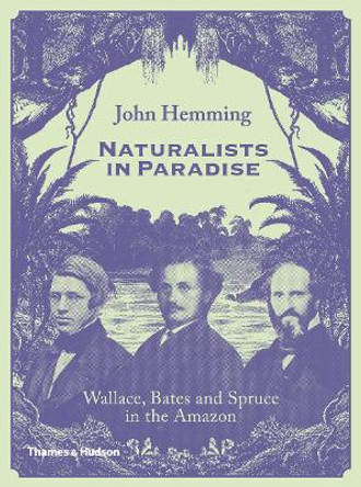 Naturalists in Paradise: Wallace, Bates and Spruce in the Amazon by John Hemming 9780500252109
