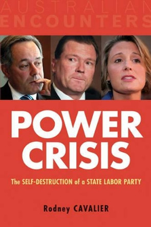 Power Crisis: The Self-Destruction of a State Labor Party by Rodney Cavalier 9780521138321