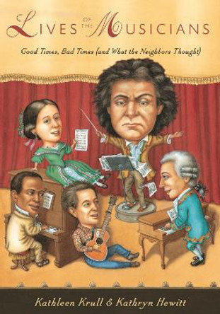 Lives of the Musicians: Good Times, Bad Times (and What the Neighbors Thought) by Kathleen Krull 9780544238060