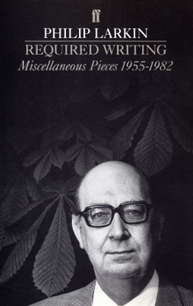 Required Writing: Miscellaneous Pieces 1955-1982 by Philip Larkin 9780571131204