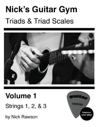 Nick's Guitar Gym: Triads and Triad Scales, Vol. 1: Strings 1, 2, and 3 by Nick Rawson 9780578511856