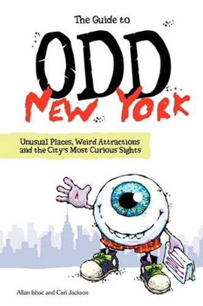 The Guide to Odd New York: Unusual Places, Weird Attractions and the City's Most Curious Sights by Cari Jackson 9780615372532