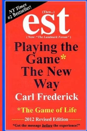 &quot;est: Playing The Game* The New Way *The Game Of Life by Carl L Frederick 9780615547008