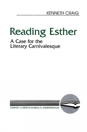 Reading Esther: A Case for the Literary Carnivalesque by Kenneth D. Craig 9780664255183