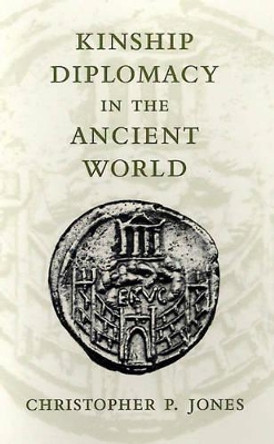 Kinship Diplomacy in the Ancient World by Christopher P. Jones 9780674505278