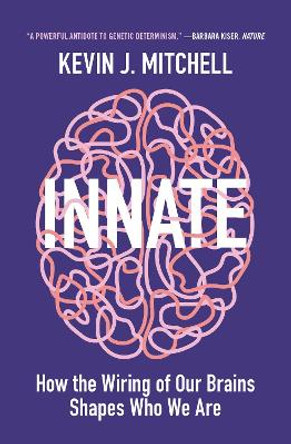 Innate: How the Wiring of Our Brains Shapes Who We Are by Kevin J. Mitchell 9780691204154