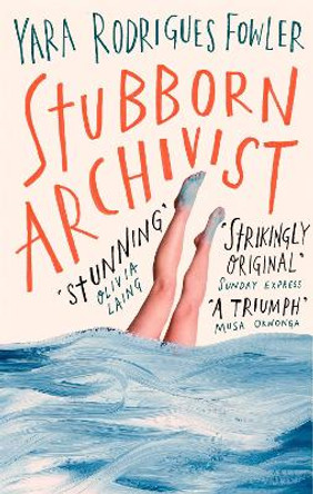 Stubborn Archivist: Shortlisted for the Sunday Times Young Writer of the Year Award by Yara Rodrigues Fowler 9780708899052