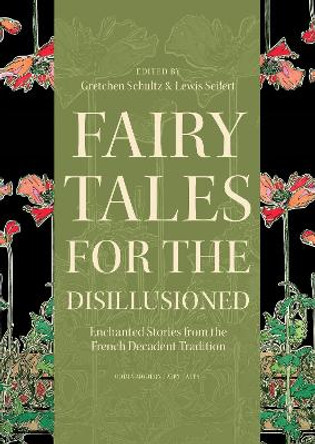 Fairy Tales for the Disillusioned: Enchanted Stories from the French Decadent Tradition by Gretchen Schultz 9780691161655