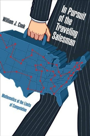 In Pursuit of the Traveling Salesman: Mathematics at the Limits of Computation by William J. Cook 9780691163529